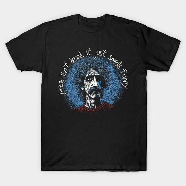 Jazz Isn't Dead, It Just Smells Funny - Frank Zappa T-Shirt by DankFutura